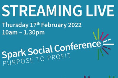 The Spark Social Conference is Back. ‘Purpose to Profit’ Thursday 17 February 2022 10.00 -1.30p.m. (Streamed Live)